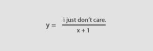 A typed math equation has the letter y on one side of an equal sign and a fraction on the other. The bottom of the fraction reads X+1. The top of the fraction reads, "I just don't care."